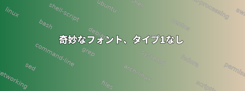 奇妙なフォント、タイプ1なし