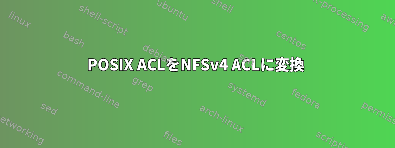 POSIX ACLをNFSv4 ACLに変換