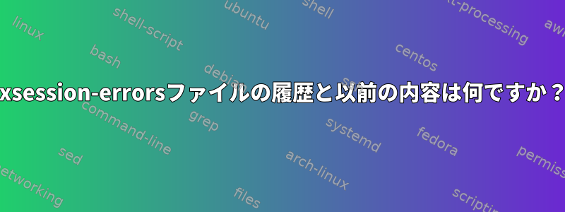 .xsession-errorsファイルの履歴と以前の内容は何ですか？