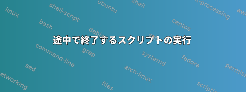 途中で終了するスクリプトの実行