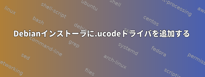 Debianインストーラに.ucodeドライバを追加する