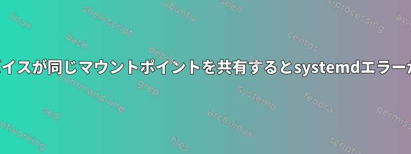 両方のデバイスが同じマウントポイントを共有するとsystemdエラーが発生する