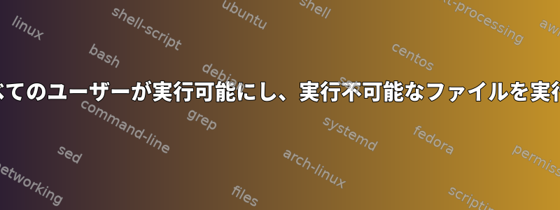 すべての実行ファイルをすべてのユーザーが実行可能にし、実行不可能なファイルを実行不可能にしておきますか？