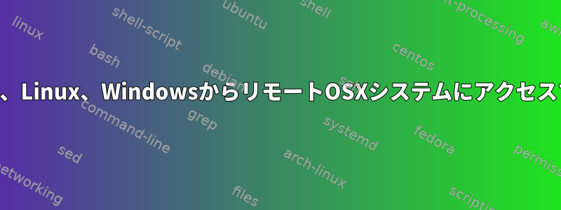 OSX、Linux、WindowsからリモートOSXシステムにアクセスする