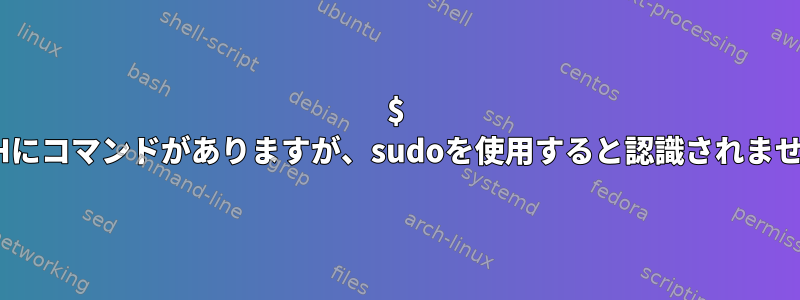 $ PATHにコマンドがありますが、sudoを使用すると認識されません。