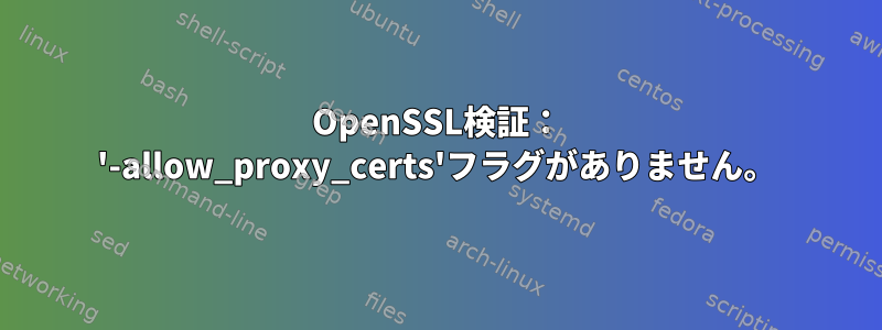 OpenSSL検証： '-allow_proxy_certs'フラグがありません。