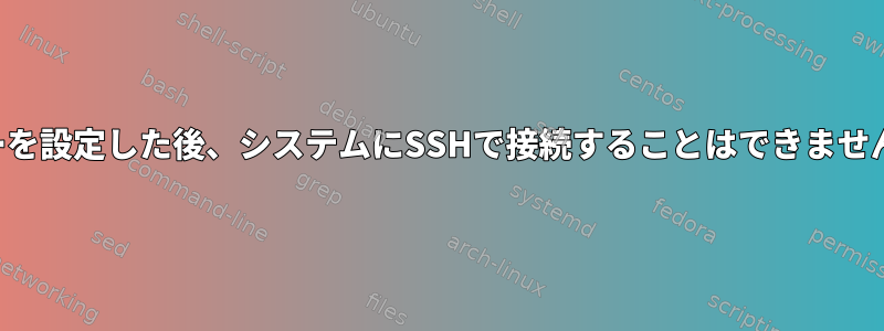 キーを設定した後、システムにSSHで接続することはできません。