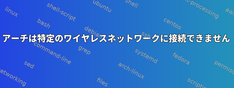 アーチは特定のワイヤレスネットワークに接続できません