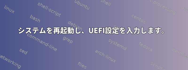 システムを再起動し、UEFI設定を入力します。