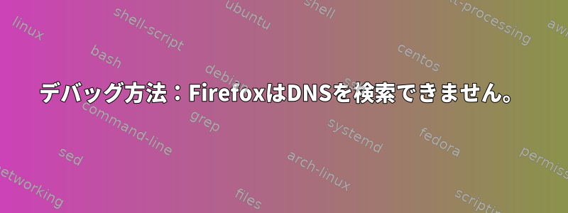 デバッグ方法：FirefoxはDNSを検索できません。