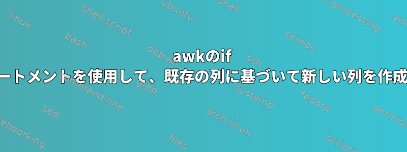 awkのif elseステートメントを使用して、既存の列に基づいて新しい列を作成します。