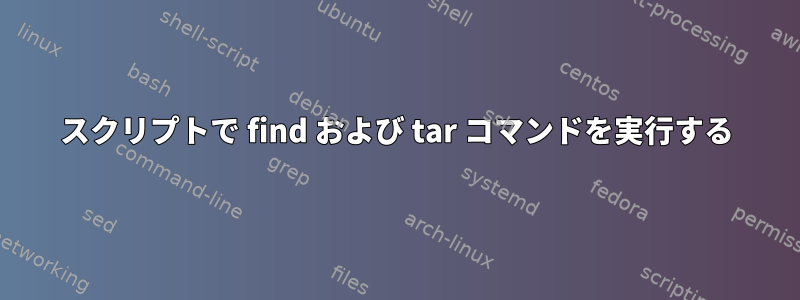 スクリプトで find および tar コマンドを実行する