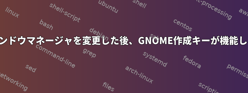 ウィンドウマネージャを変更した後、GNOME作成キーが機能しない