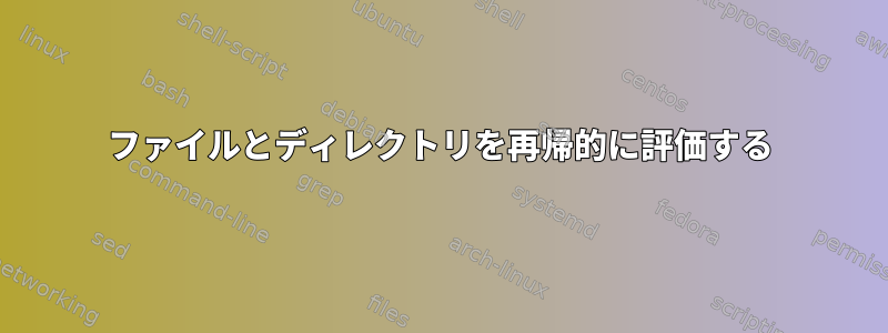 ファイルとディレクトリを再帰的に評価する