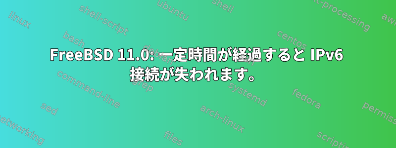 FreeBSD 11.0: 一定時間が経過すると IPv6 接続が失われます。