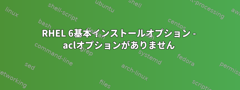 RHEL 6基本インストールオプション - aclオプションがありません