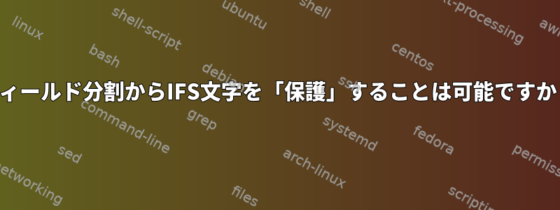 フィールド分割からIFS文字を「保護」することは可能ですか？