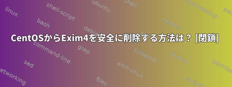 CentOSからExim4を安全に削除する方法は？ [閉鎖]