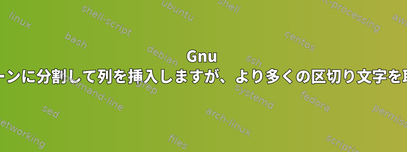 Gnu AWKはパターンに分割して列を挿入しますが、より多くの区切り文字を取得します。