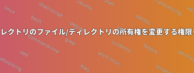 ユーザーにディレクトリのファイル/ディレクトリの所有権を変更する権限を付与する方法