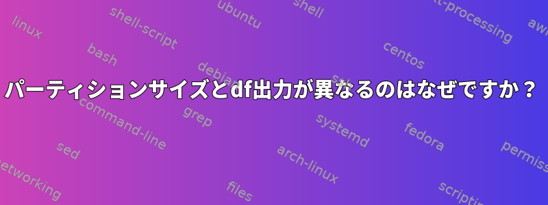 パーティションサイズとdf出力が異なるのはなぜですか？