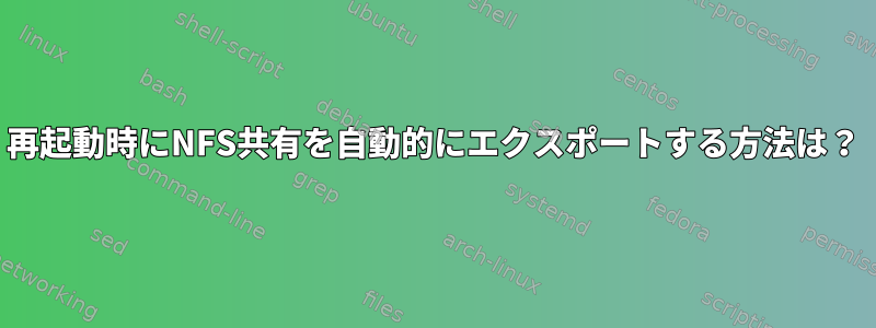 再起動時にNFS共有を自動的にエクスポートする方法は？