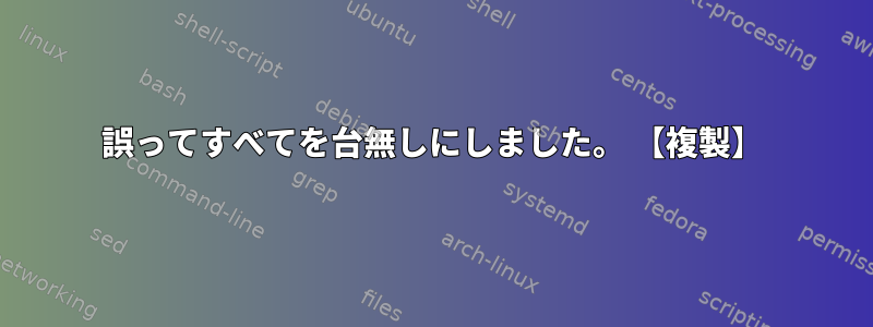 誤ってすべてを台無しにしました。 【複製】