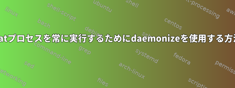 Tomcatプロセスを常に実行するためにdaemonizeを使用する方法は？