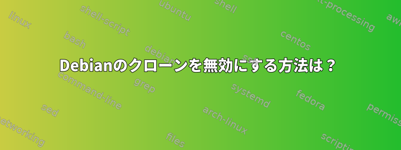 Debianのクローンを無効にする方法は？