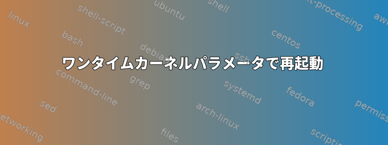 ワンタイムカーネルパラメータで再起動