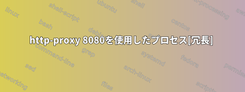 http-proxy 8080を使用したプロセス[冗長]