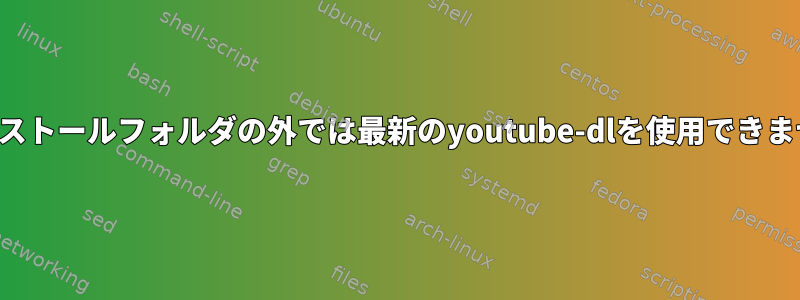 インストールフォルダの外では最新のyoutube-dlを使用できません