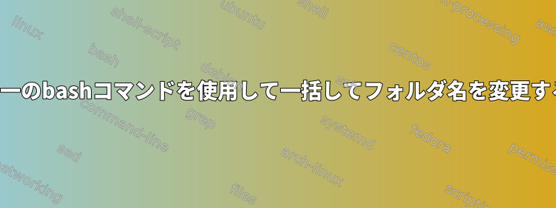 単一のbashコマンドを使用して一括してフォルダ名を変更する