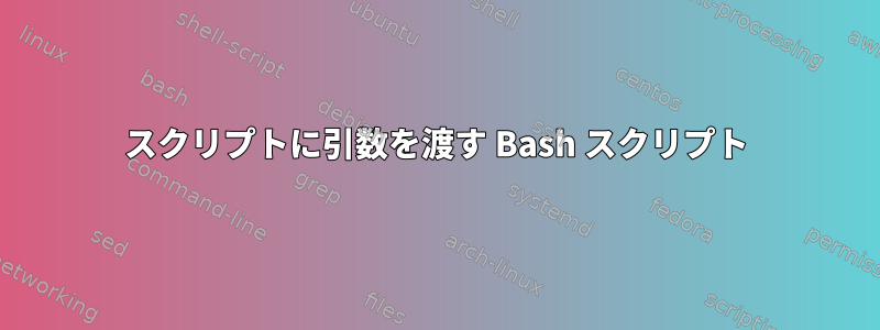 スクリプトに引数を渡す Bash スクリプト