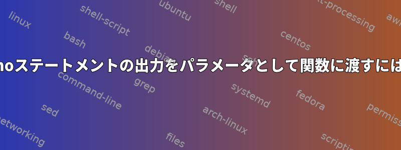 echoステートメントの出力をパラメータとして関数に渡すには？