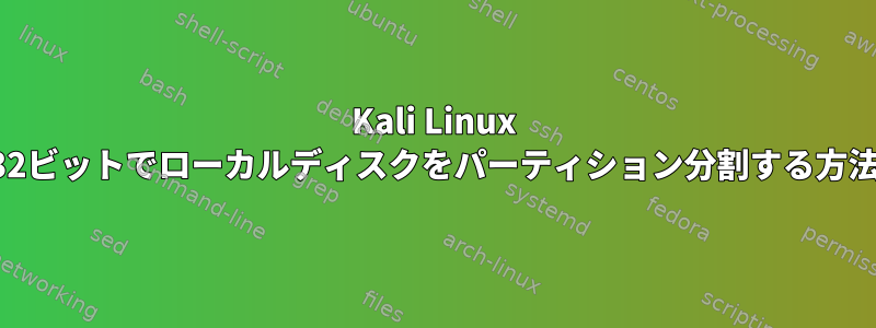 Kali Linux 32ビットでローカルディスクをパーティション分割する方法