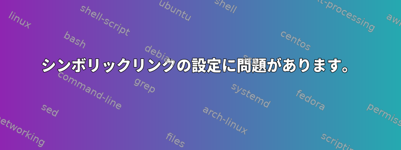 シンボリックリンクの設定に問題があります。