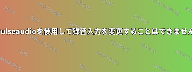 Pulseaudioを使用して録音入力を変更することはできません