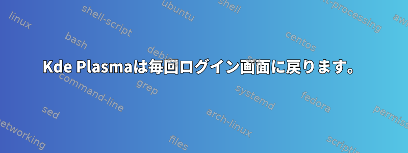 Kde Plasmaは毎回ログイン画面に戻ります。