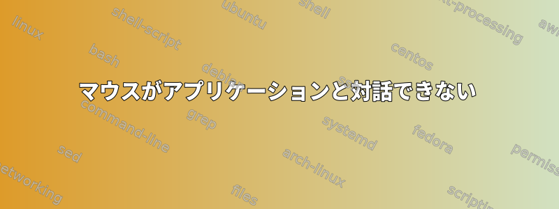 マウスがアプリケーションと対話できない