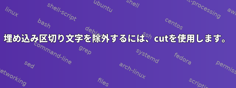 埋め込み区切り文字を除外するには、cutを使用します。