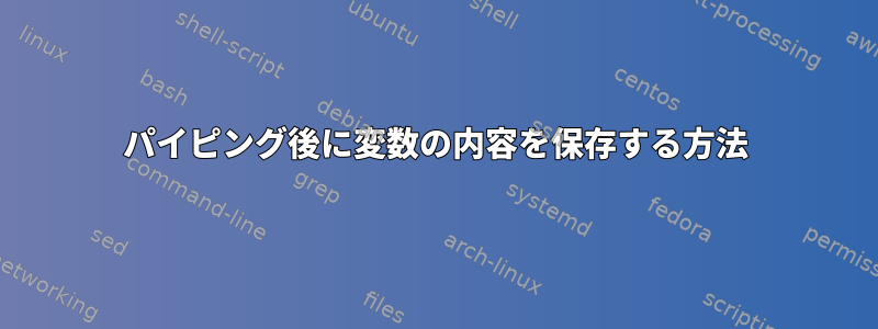 パイピング後に変数の内容を保存する方法