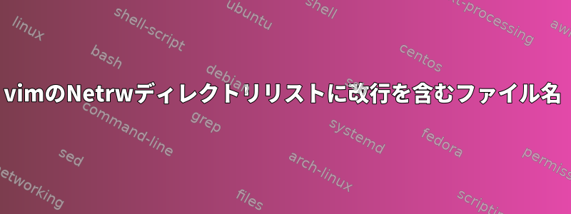 vimのNetrwディレクトリリストに改行を含むファイル名