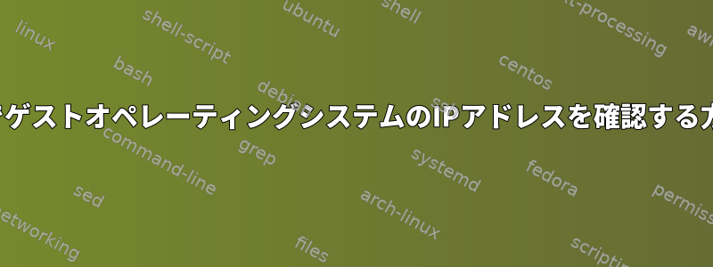 qemuでゲストオペレーティングシステムのIPアドレスを確認する方法は？