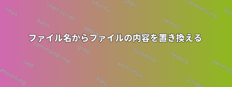 ファイル名からファイルの内容を置き換える