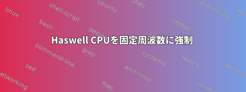 Haswell CPUを固定周波数に強制