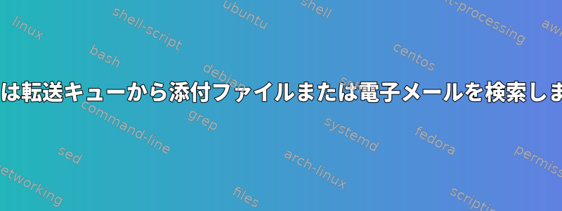 Eximは転送キューから添付ファイルまたは電子メールを検索します。