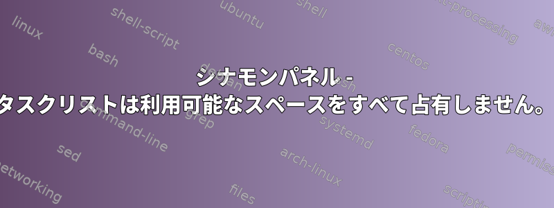 シナモンパネル - タスクリストは利用可能なスペースをすべて占有しません。