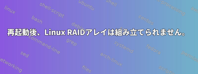 再起動後、Linux RAIDアレイは組み立てられません。