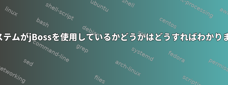 私のシステムがjBossを使用しているかどうかはどうすればわかりますか？